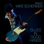 MIGHTY MIKE SCHERMER BLUES IN GOOD HANDS