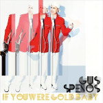 GUS SPENOS IF YOU WERE GOLD BABY